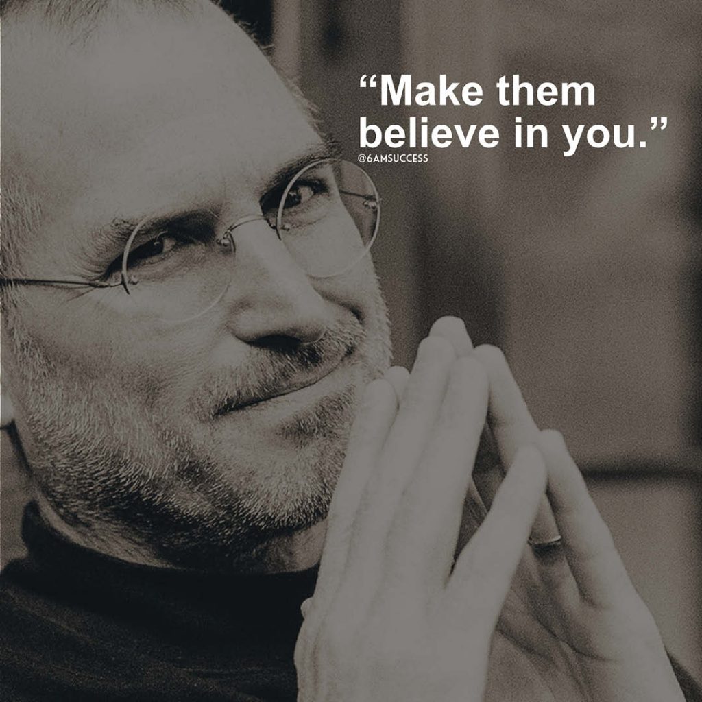 "Make them believe in you" - Steve Jobs