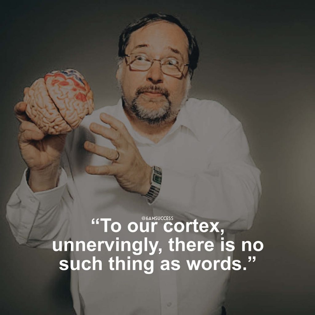"To our cortex, unnervingly, there is no such thing as words." - John Medina
