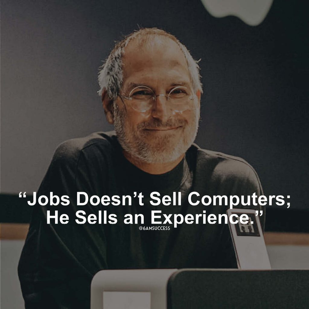 "Jobs Doesn’t Sell Computers; He Sells an Experience" - Steve Jobs