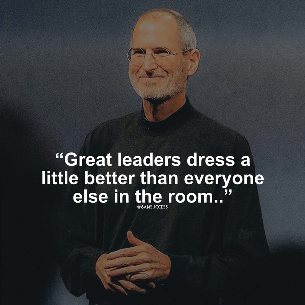 "Great leaders dress a little better than everyone else in the room." - Steve Jobs
