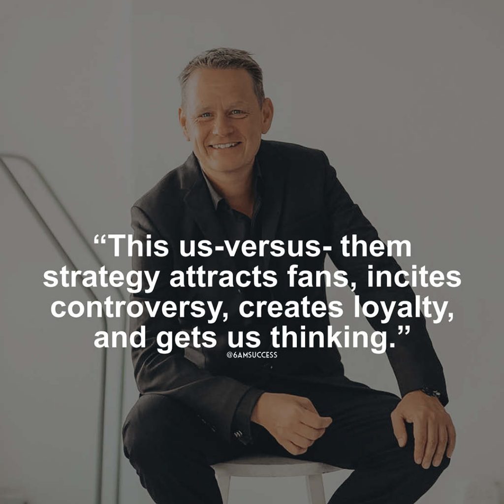 "This us-versus- them strategy attracts fans, incites controversy, creates loyalty, and gets us thinking" - Martin Lindstrom