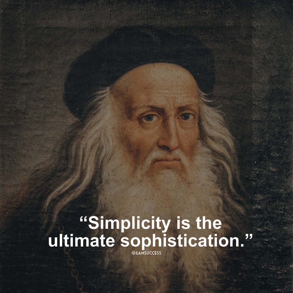 "Simplicity is the ultimate sophistication" - Leonardo da Vinci