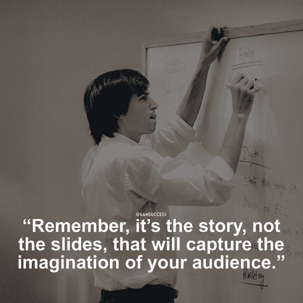 "Remember, it’s the story, not the slides, that will capture the imagination of your audience." - Steve Jobs
