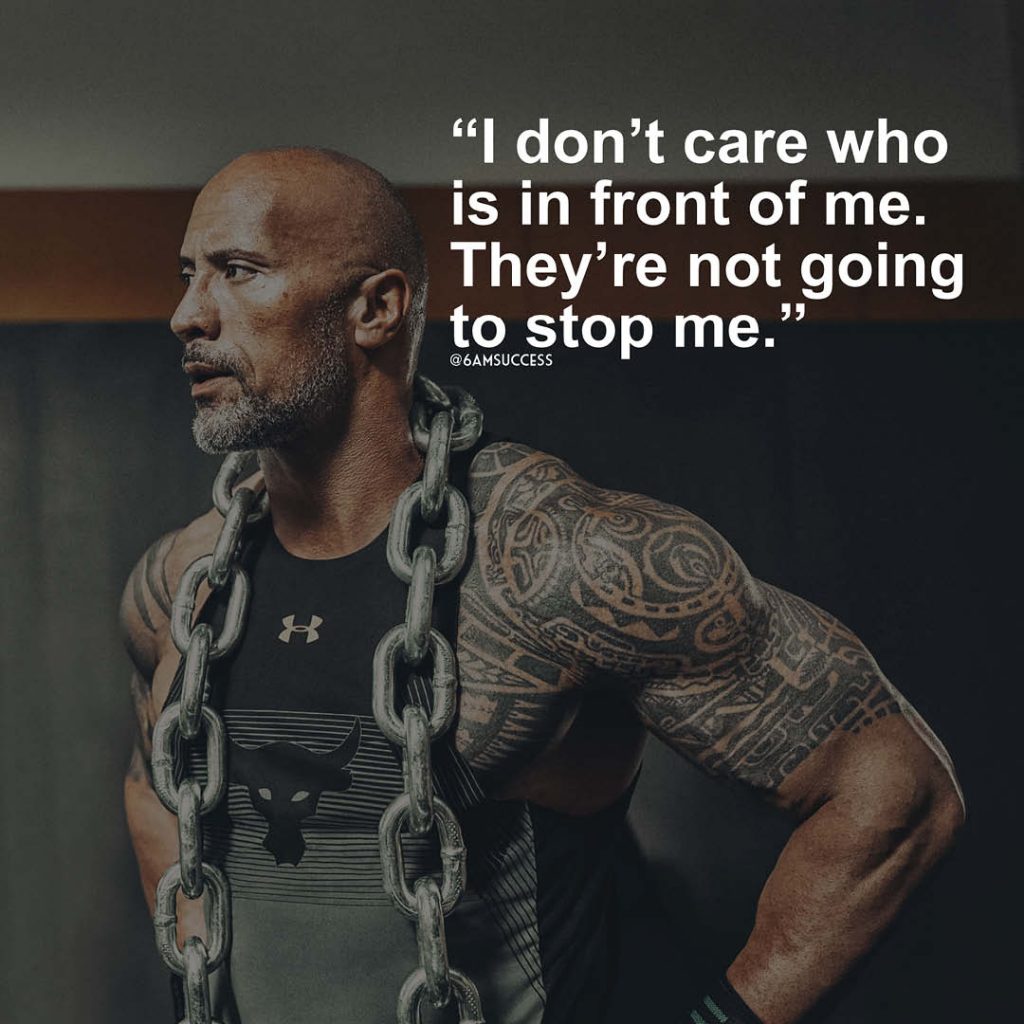 "I don't care who is in front of me. They're not going to stop me." - Dwayne Johnson
