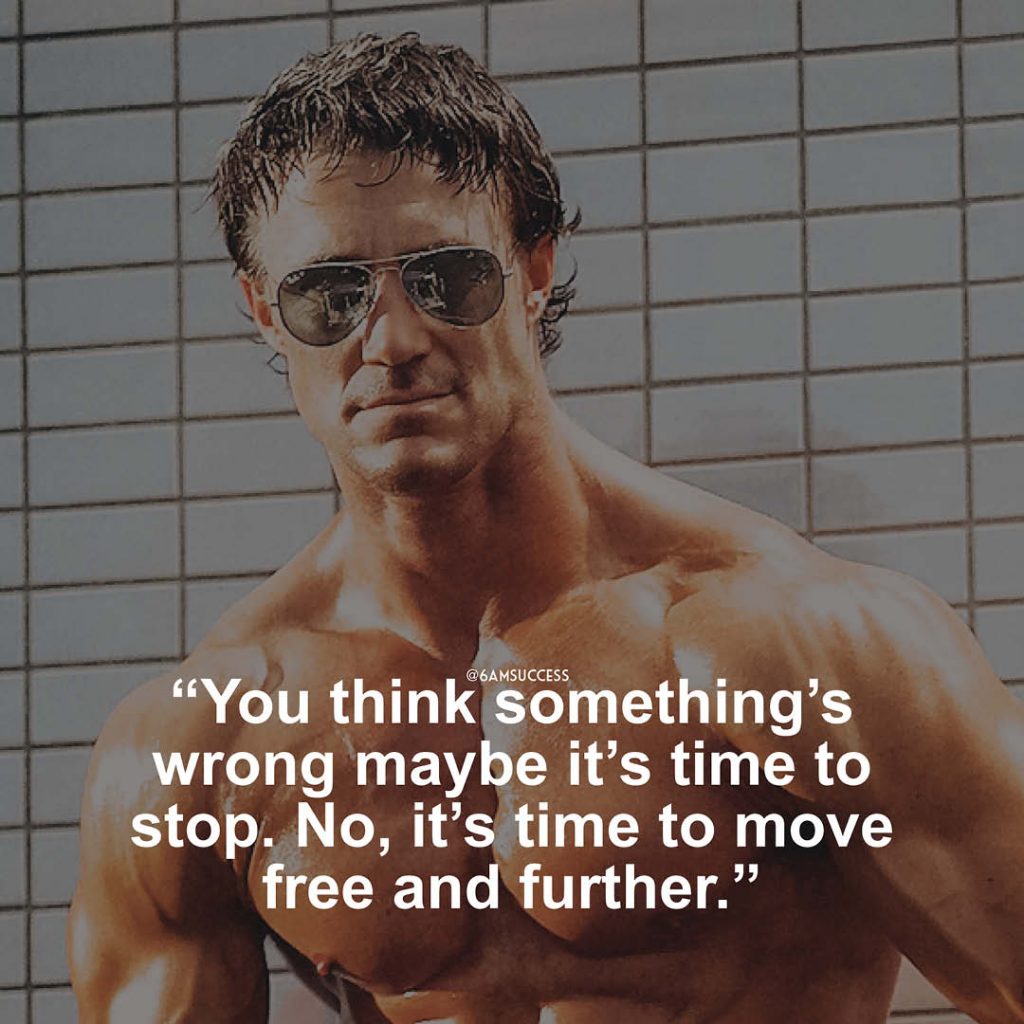 "You think something’s wrong maybe it’s time to stop. No, it’s time to move free and further." - Greg Plitt