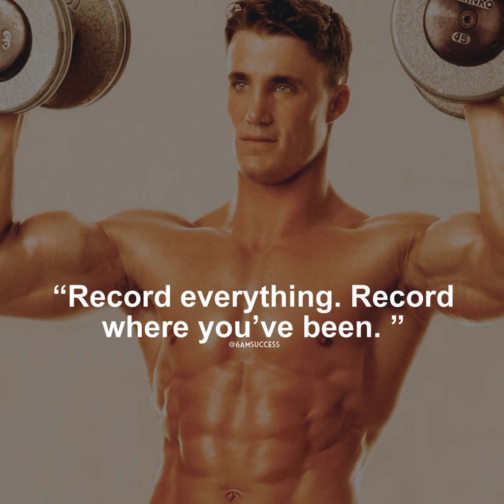 "Record everything. Record where you’ve been." - Greg Plitt