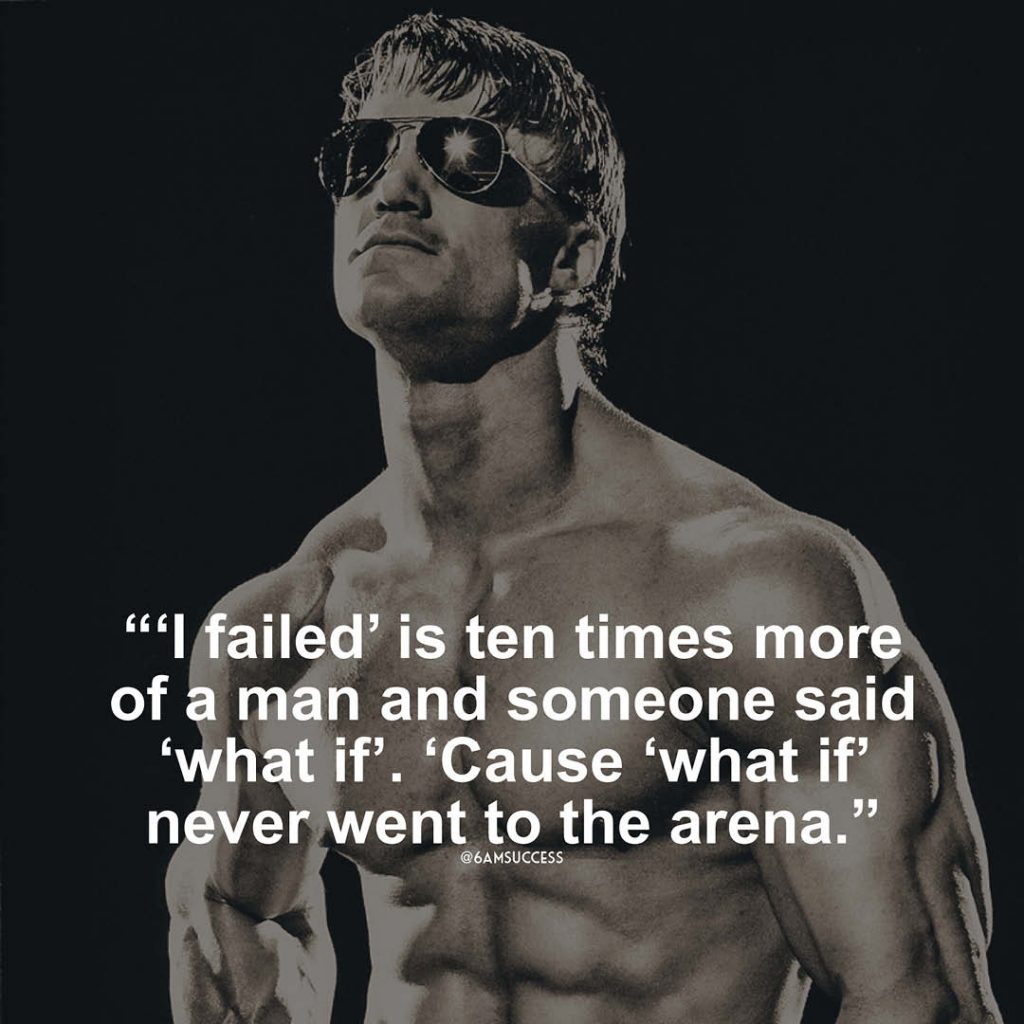 "‘I failed’ is ten times more of a man and someone said ‘what if’. ‘Cause ‘what if’ never went to the arena." - Greg Plitt