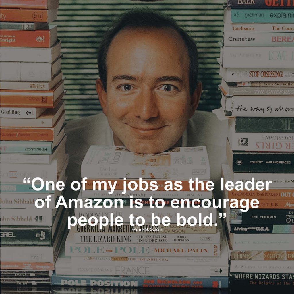 "One of my jobs as the leader of Amazon is to encourage people to be bold." - Jeff Bezos