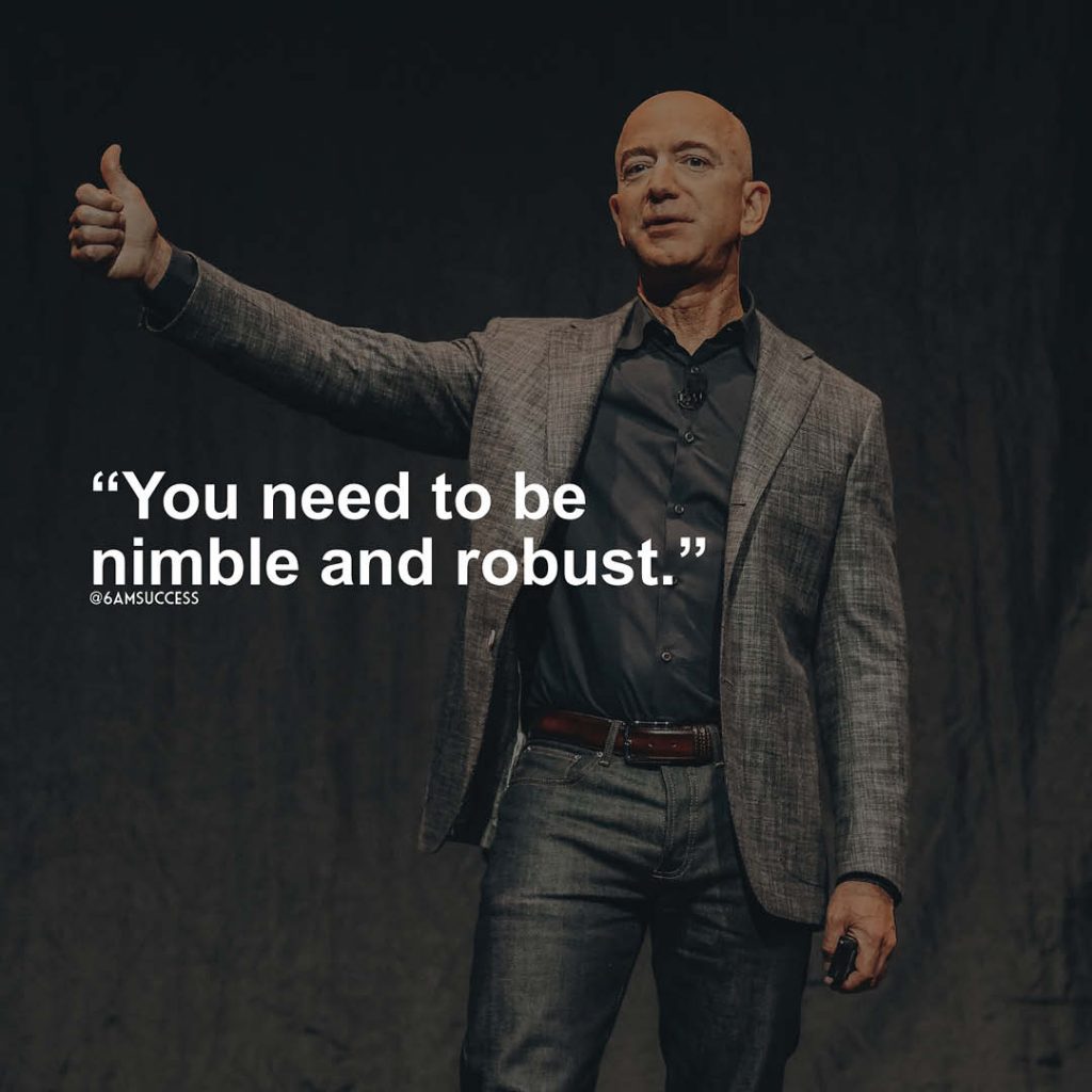 "You need to be nimble and robust." - Jeff Bezos