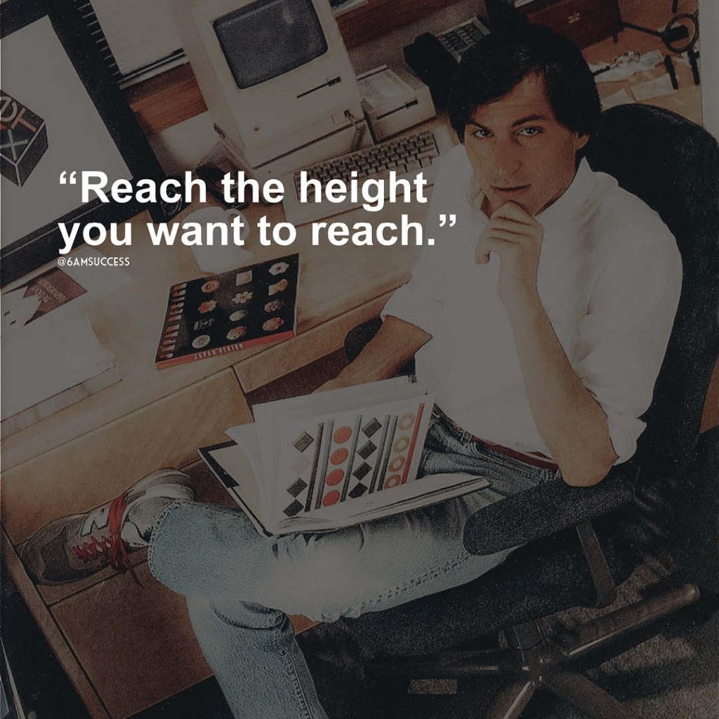 "Reach the height you want to reach" - Steve Jobs