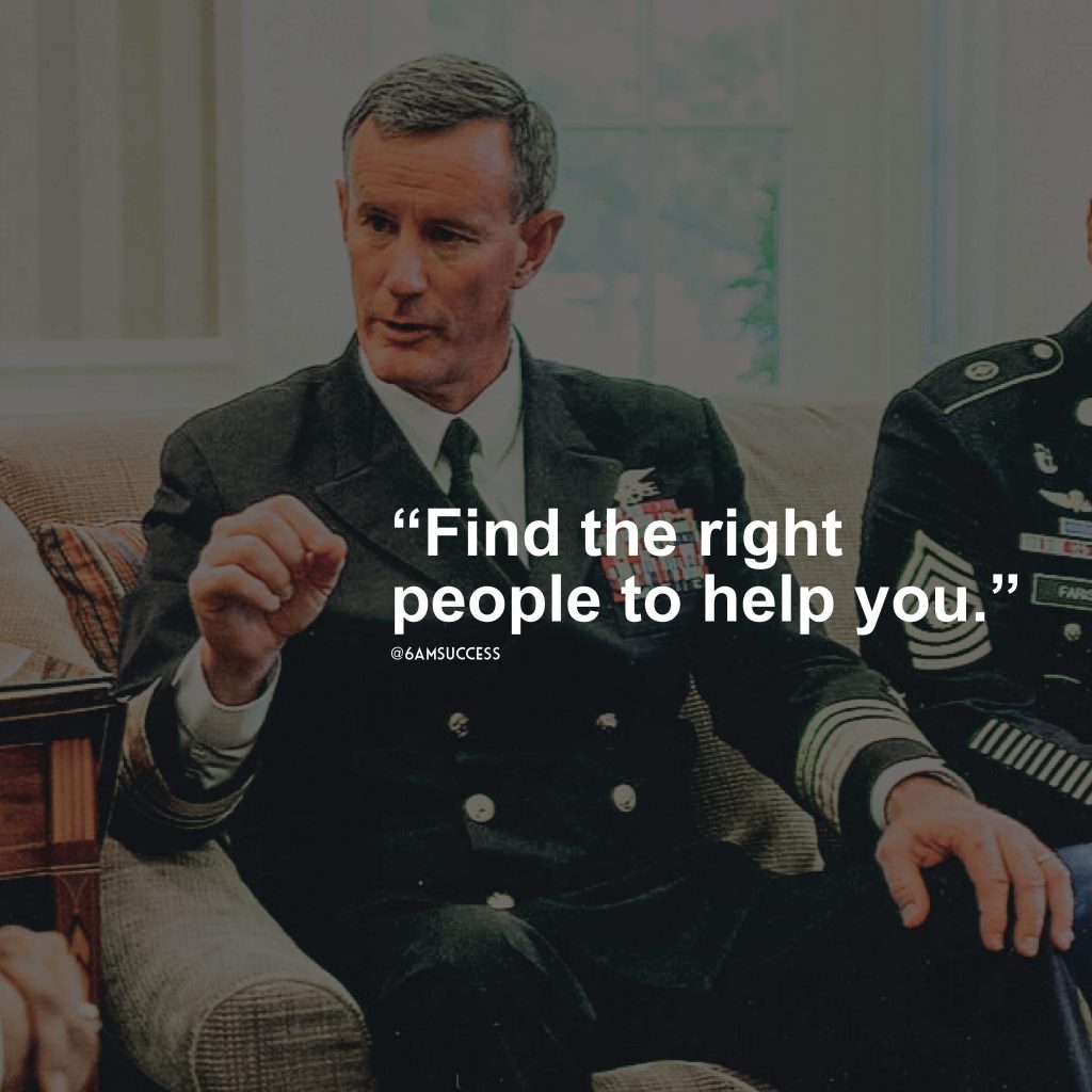"Find the right people to help you." - Admiral McRaven