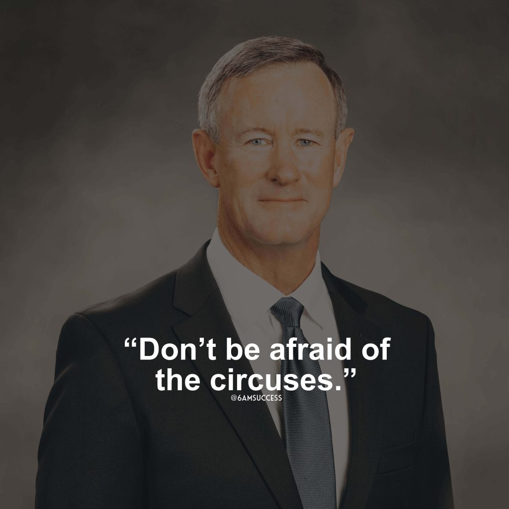 "Don’t be afraid of the circuses." - Admiral McRaven
