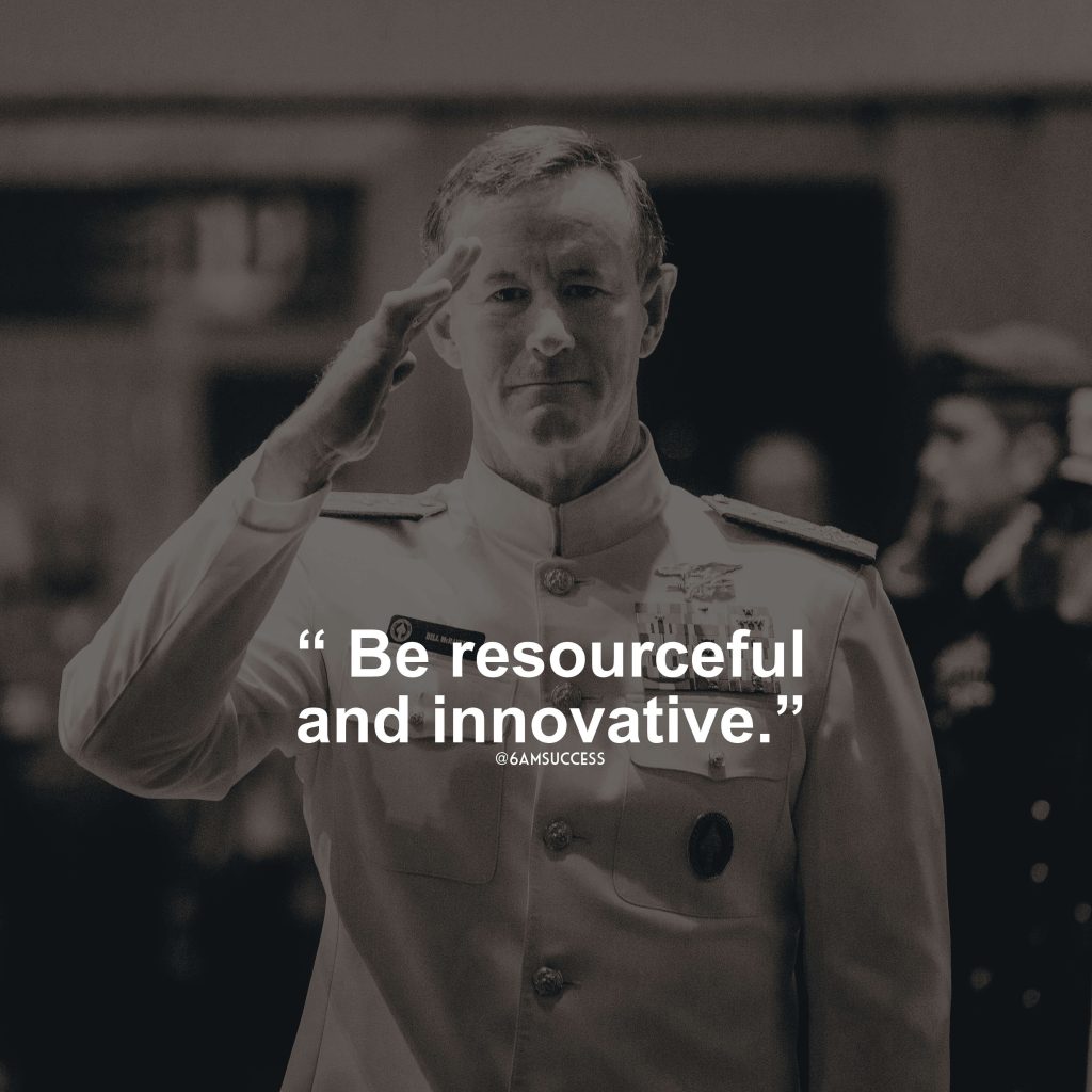 "Be resourceful and innovative." - Admiral McRaven