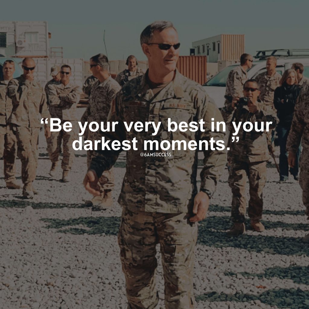 "Be your very best in your darkest moments." - Admiral McRaven
