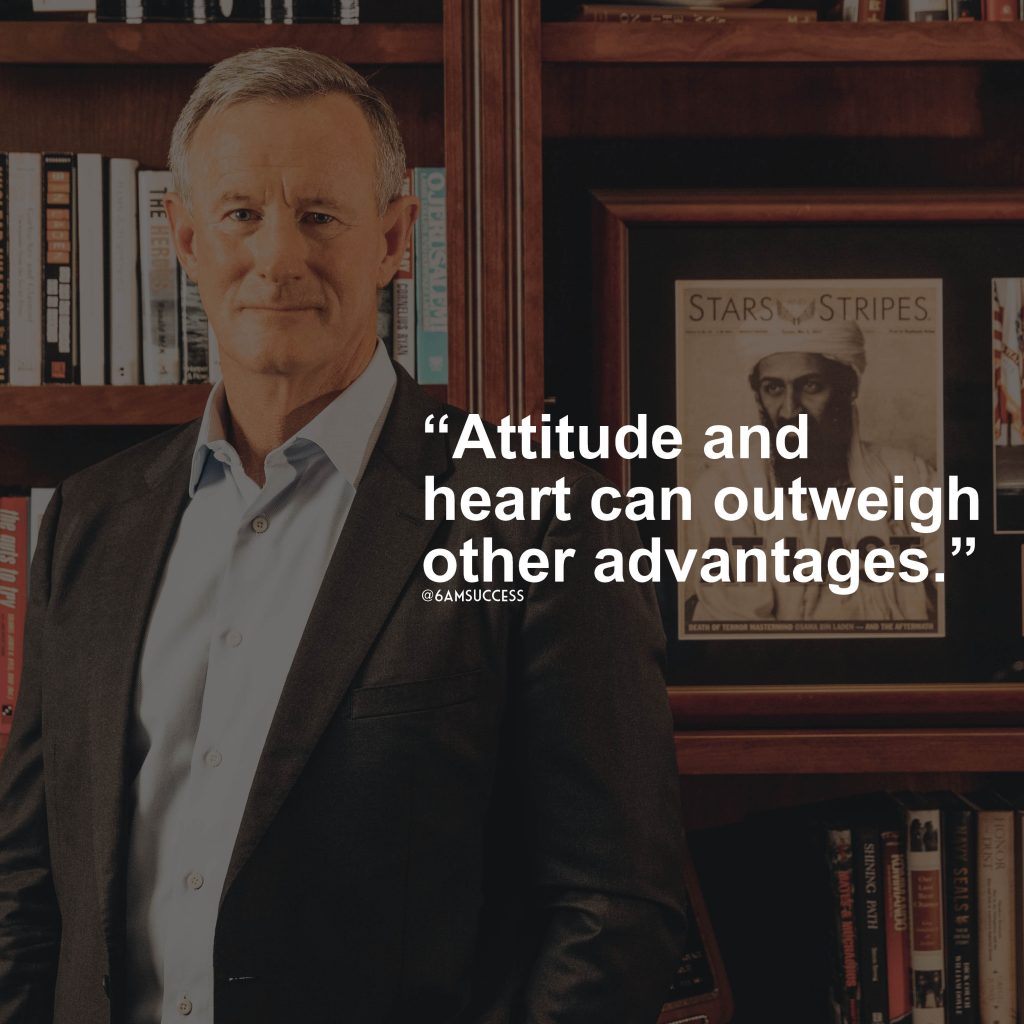 "Attitude and heart can outweigh other advantages." - Admiral McRaven