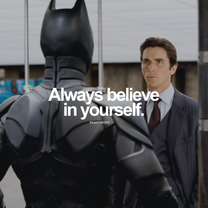 Always believe in yourself.