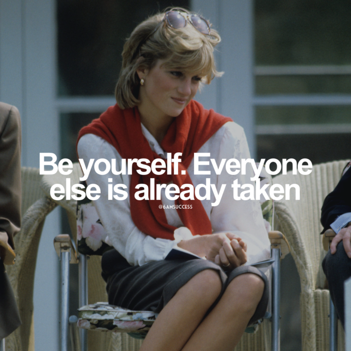 Be yourself. Everyone else is already taken