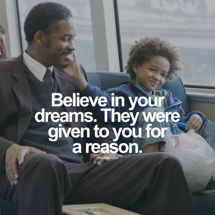 Believe in your dreams. They were given to you for a reason.