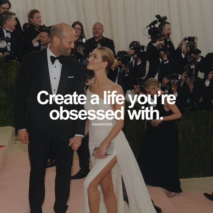 Create a life you're obsessed with.