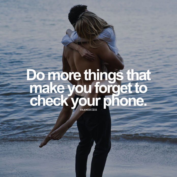 Do more things that make you forget to check your phone.