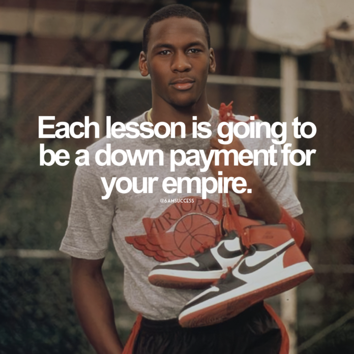 Each lesson is going to be a down payment for your empire.