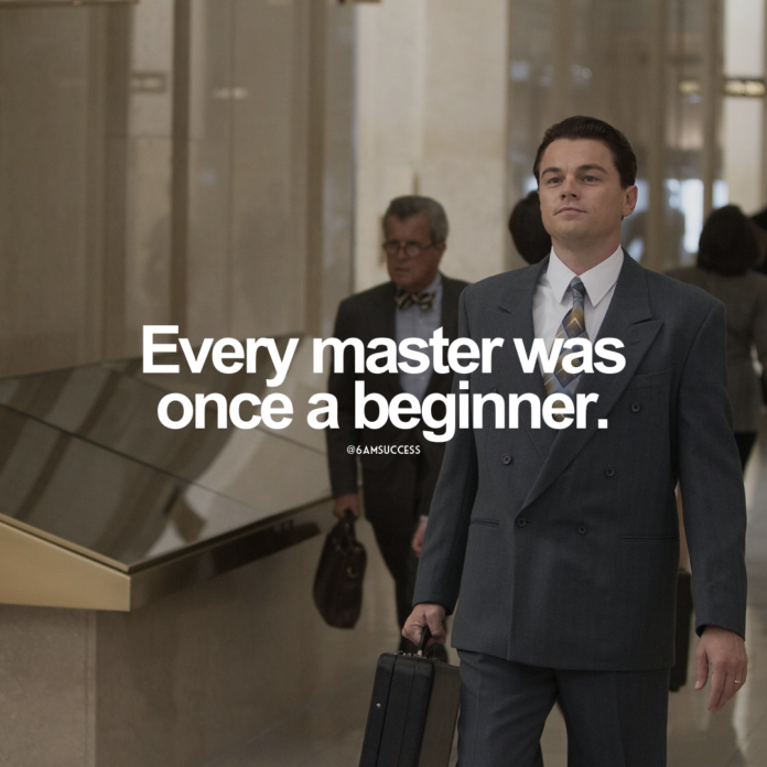 Every master was once a beginner.