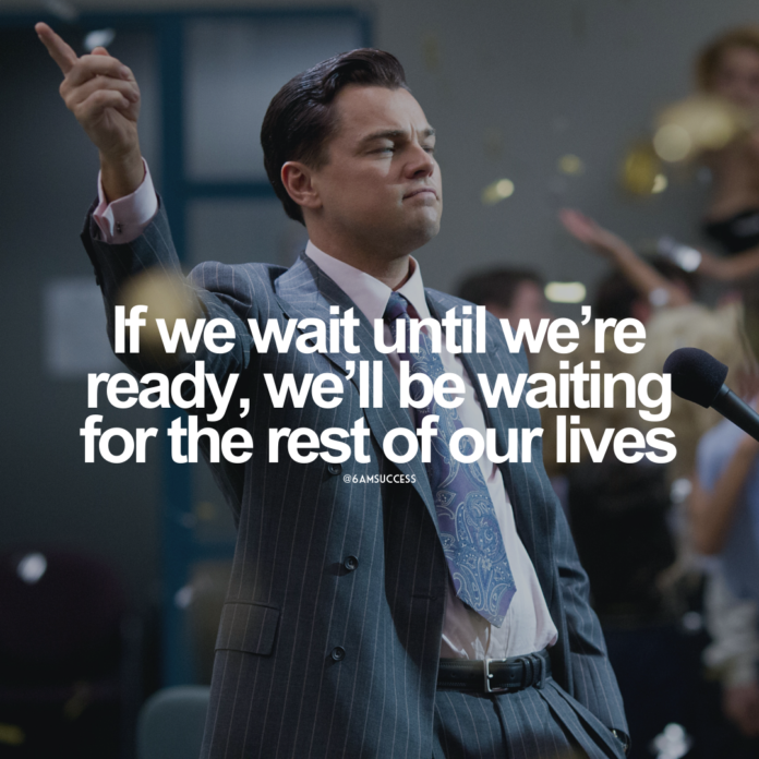 If we wait until we're ready, we'll be waiting for the rest of our lives