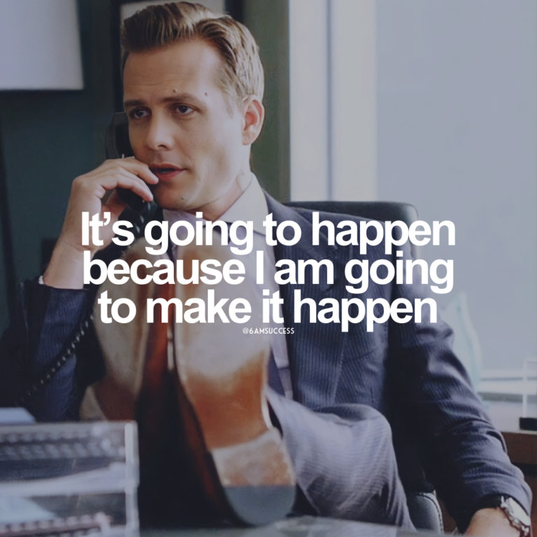 It’s going to happen because I am going to make it happen