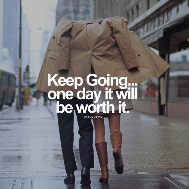 Keep Going… one day it will be worth it.