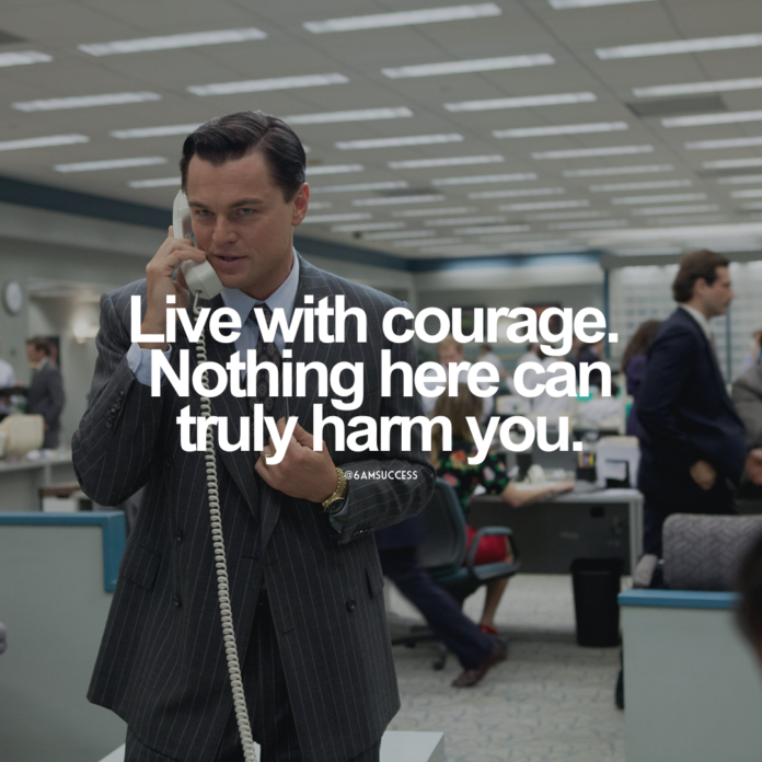 Live with courage. Nothing here can truly harm you.