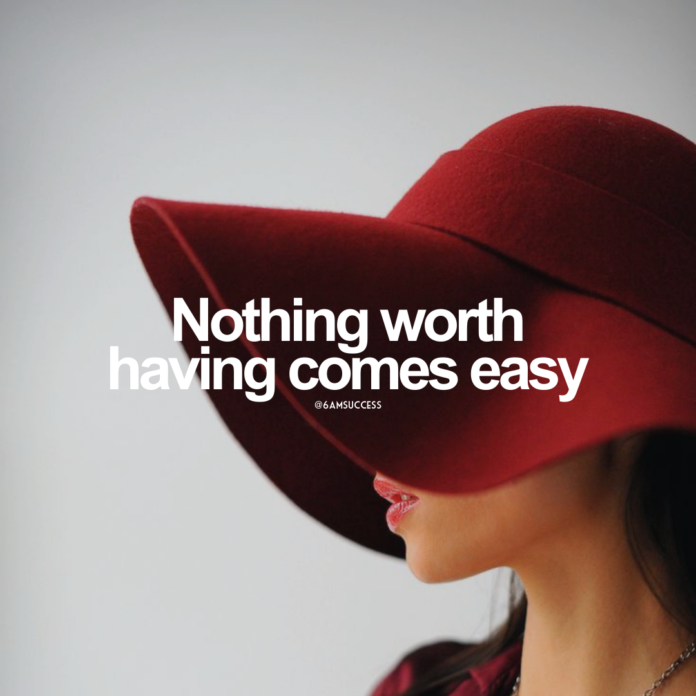 Nothing worth having comes easy