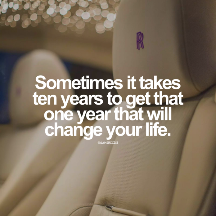 Sometimes it takes ten years to get that one year that will change your life.