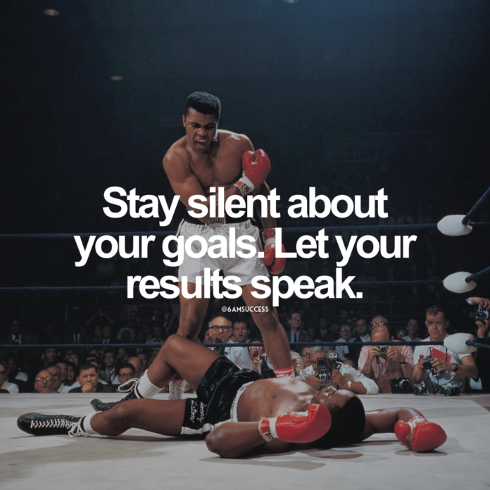 Stay silent about your goals. Let your results speak.