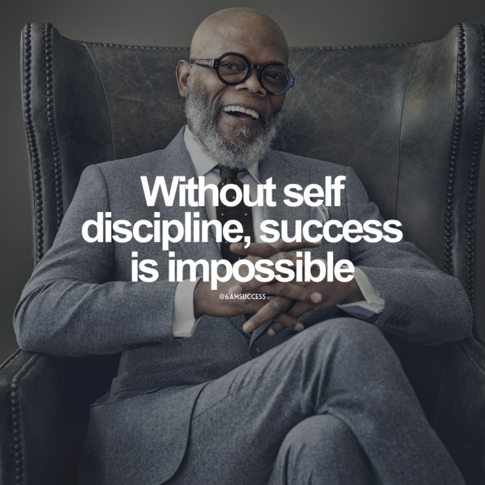 Without self discipline, success is impossible